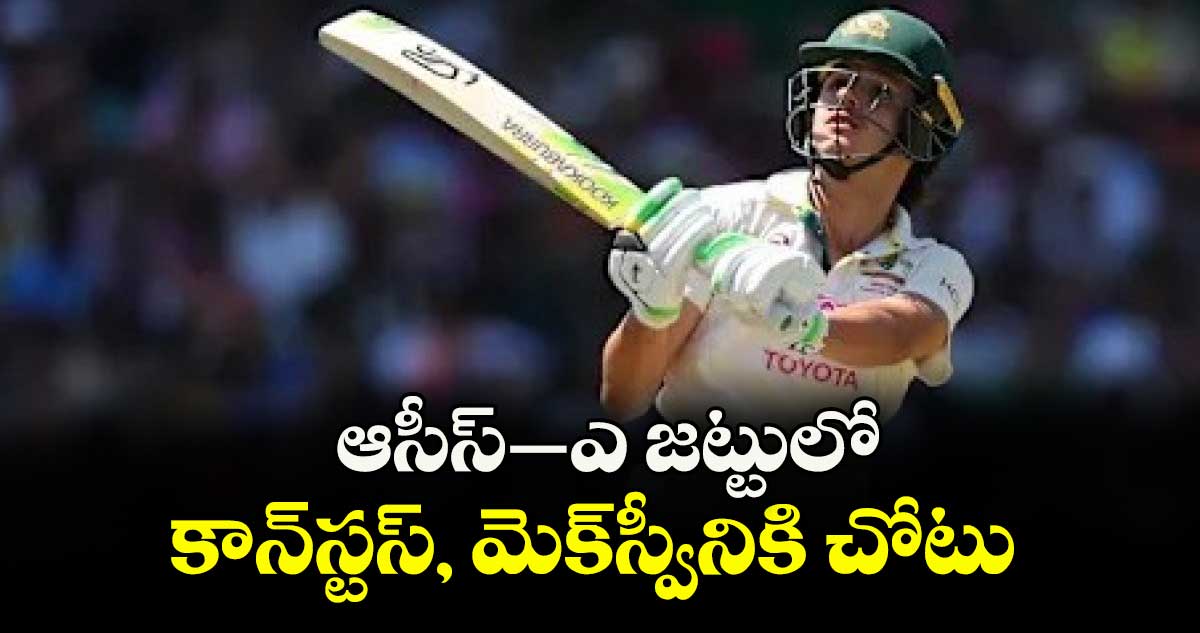 ఆసీస్‌‌–ఎ జట్టులో కాన్‌‌స్టస్‌‌, మెక్‌‌స్వీనికి చోటు