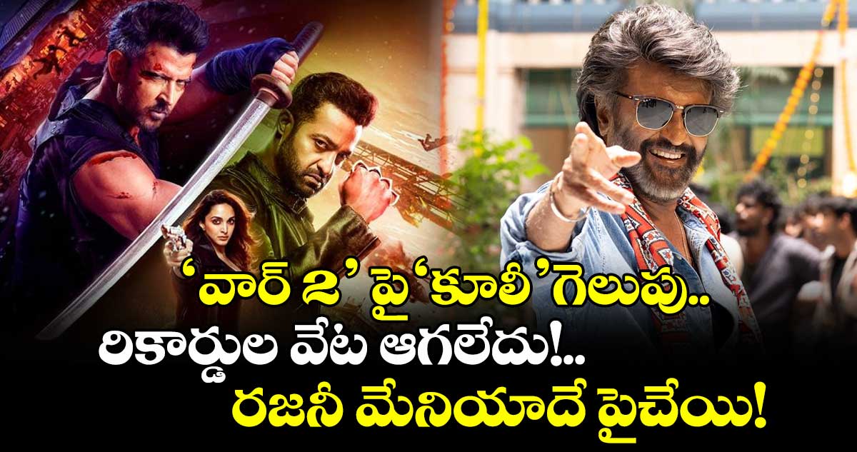 War 2 vs Coolie: 'వార్ 2' పై 'కూలీ' గెలుపు.. రికార్డుల వేట ఆగలేదు!.. రజనీ మేనియాదే పైచేయి!