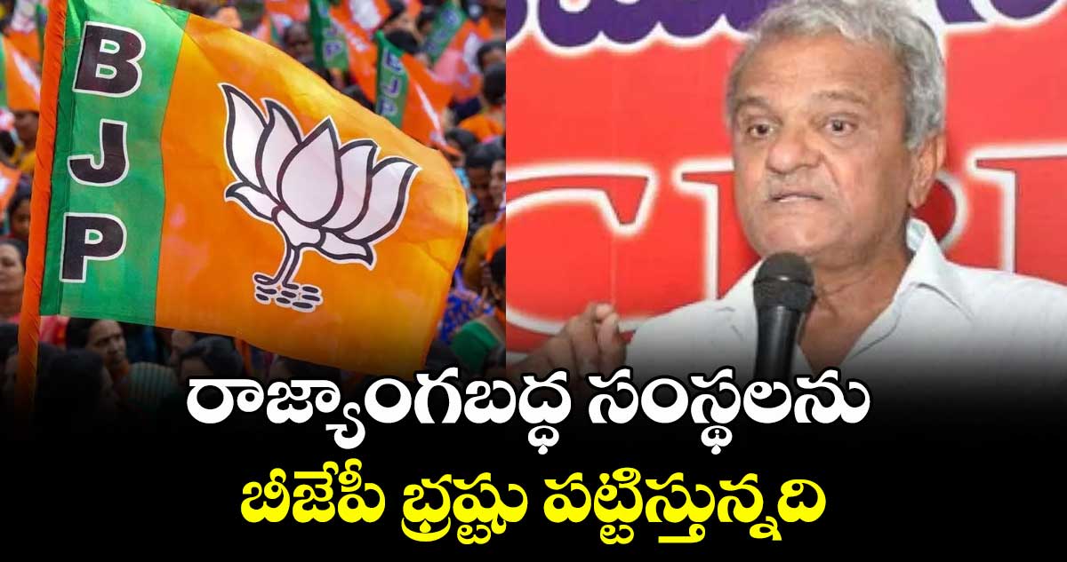 రాజ్యాంగబద్ధ సంస్థలను బీజేపీ భ్రష్టు పట్టిస్తున్నది : సీపీఐ నారాయణ