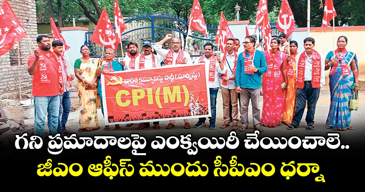 గని ప్రమాదాలపై ఎంక్వయిరీ చేయించాలె..జీఎం ఆఫీస్ ముందు సీపీఎం ధర్నా 