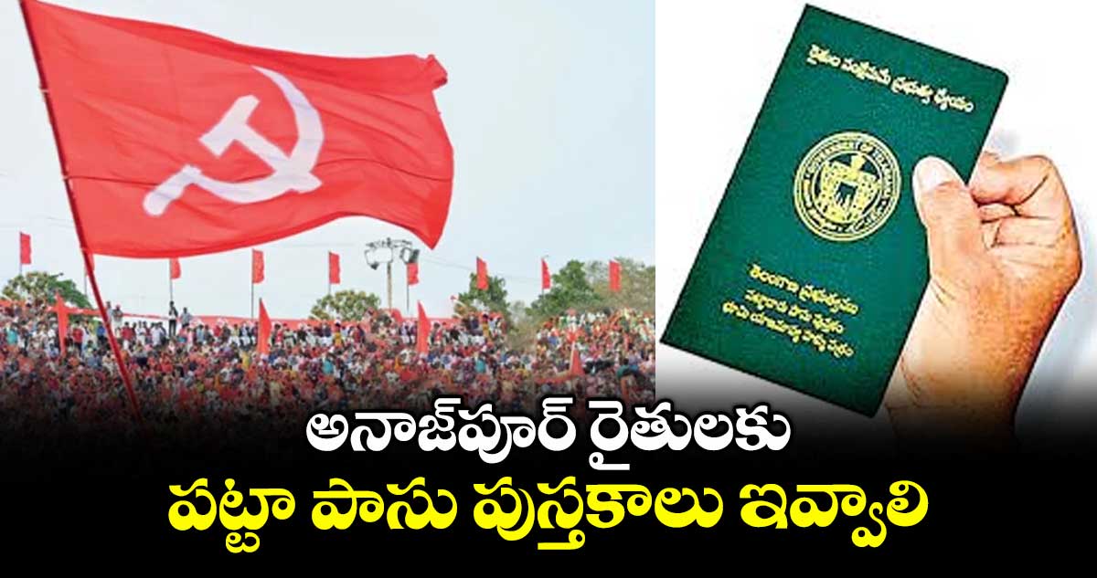  అనాజ్‌‌పూర్‌‌ రైతులకు పట్టా పాసు పుస్తకాలు ఇవ్వాలి:  సీపీఎం రాష్ట్ర కమిటీ 