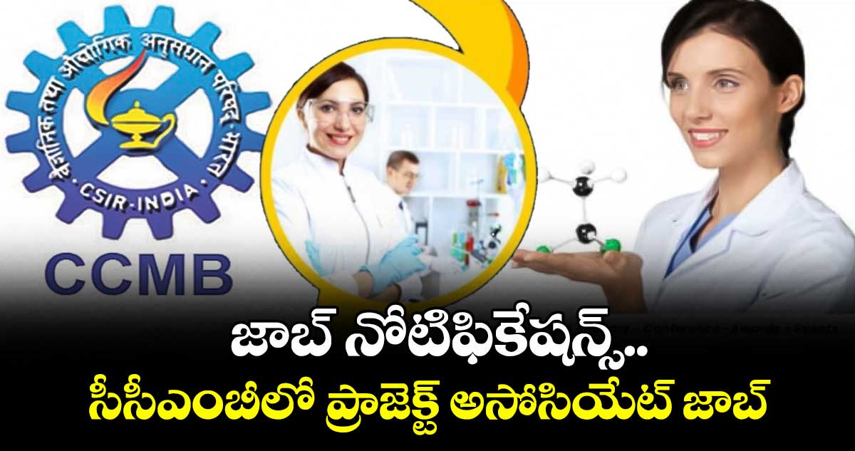 జాబ్ నోటిఫికేషన్స్..సీసీఎంబీలో ప్రాజెక్ట్ అసోసియేట్ జాబ్ 