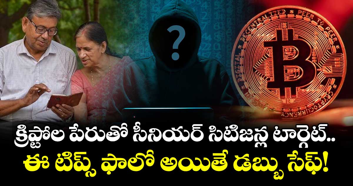 క్రిప్టోల పేరుతో సీనియర్ సిటిజన్ల టార్గెట్.. ఈ టిప్స్ ఫాలో అయితే డబ్బు సేఫ్!