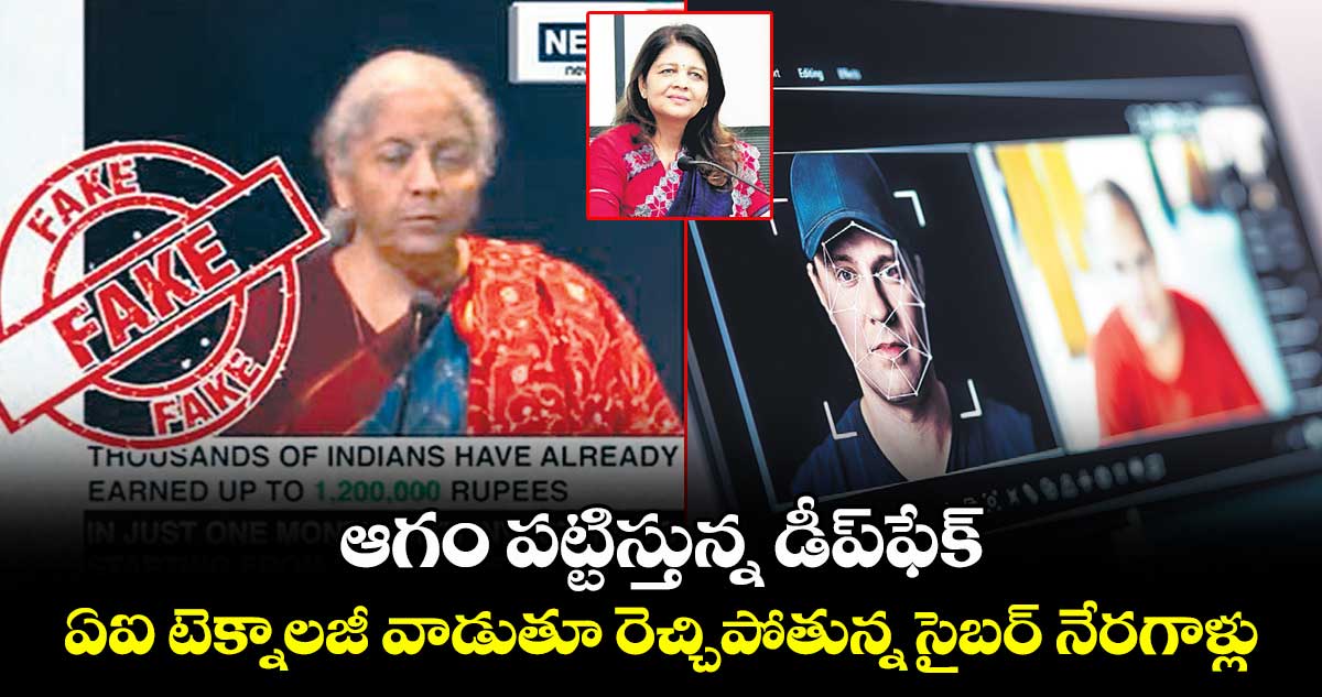 ఆగం పట్టిస్తున్న డీప్ఫేక్..ఏఐ టెక్నాలజీ వాడుతూరెచ్చిపోతున్న సైబర్ నేరగాళ్లు