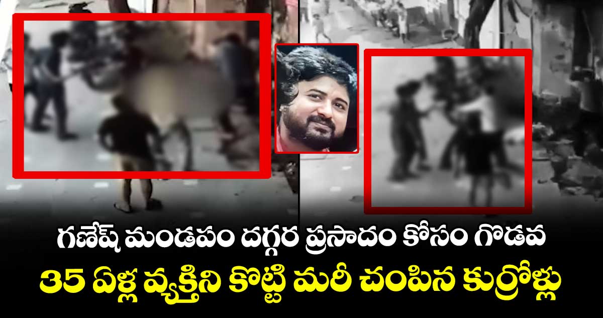 గణేష్ మండపం దగ్గర ప్రసాదం కోసం గొడవ : 35 ఏళ్ల వ్యక్తిని కొట్టి మరీ చంపిన కుర్రోళ్లు