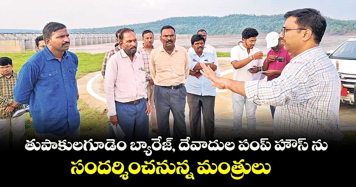 తుపాకులగూడెం బ్యారేజ్, దేవాదుల పంప్ హౌస్ ను సందర్శించనున్న మంత్రులు