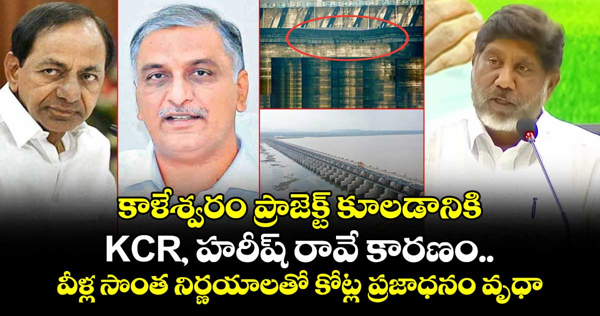 కాళేశ్వరం ప్రాజెక్ట్ కూలడానికి కేసీఆర్, హరీష్ రావే కారణం: డిప్యూటీ సీఎం భట్టి