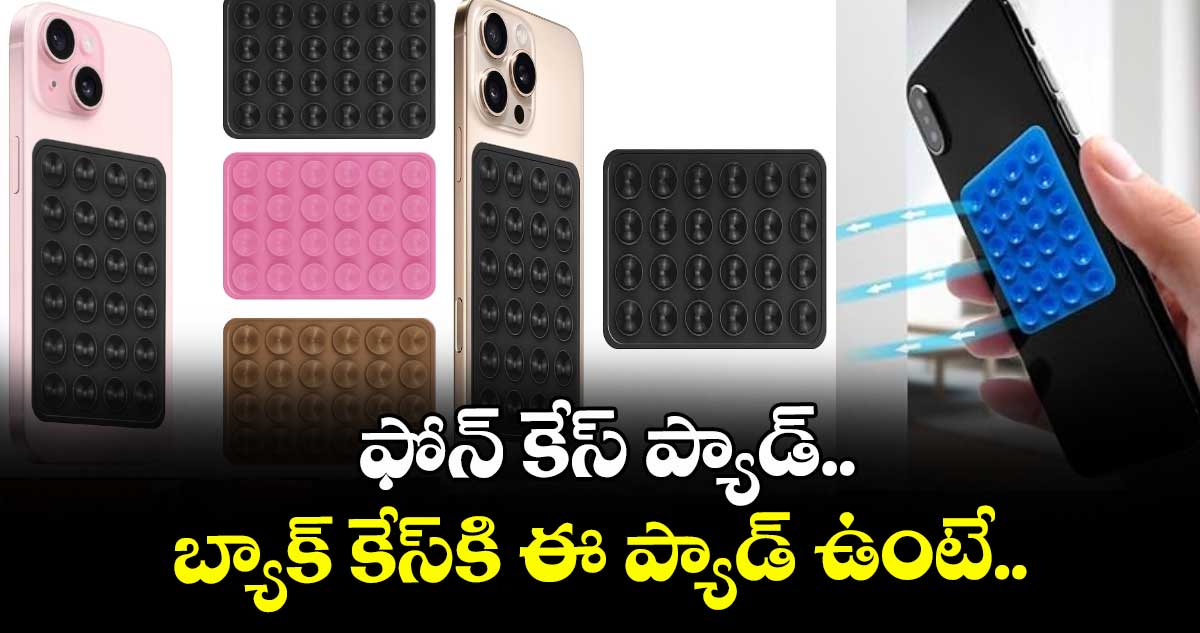 ఫోన్ కేస్ ప్యాడ్.. బ్యాక్ కేస్కి ఈ ప్యాడ్ ఉంటే..