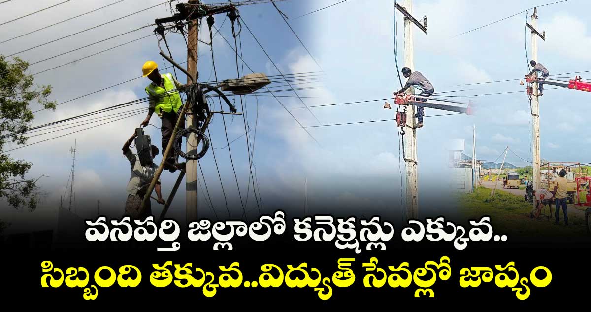 వనపర్తి జిల్లాలో కనెక్షన్లు ఎక్కువ.. సిబ్బంది తక్కువ..విద్యుత్ సేవల్లో జాప్యం