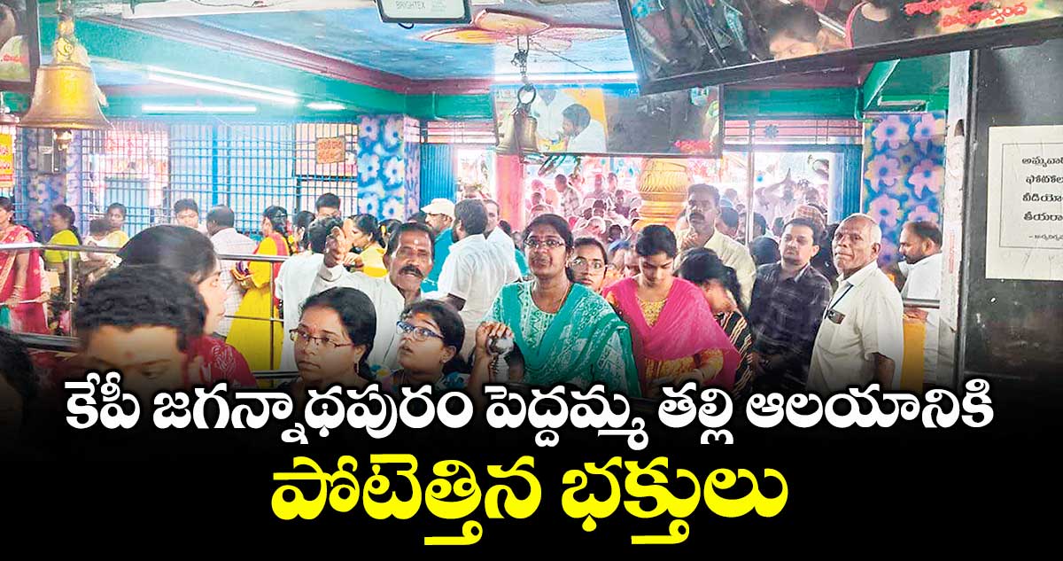 కేపీ జగన్నాథపురం పెద్దమ్మ తల్లి ఆలయానికి పోటెత్తిన భక్తులు