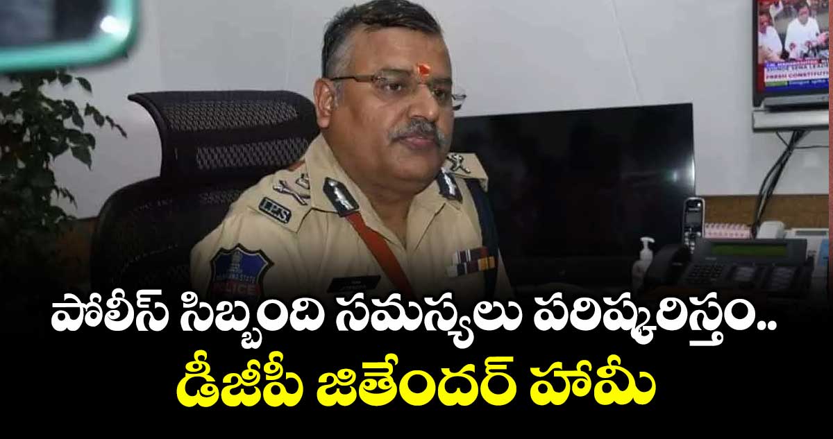 పోలీస్ సిబ్బంది సమస్యలు పరిష్కరిస్తం..డీజీపీ జితేందర్ హామీ