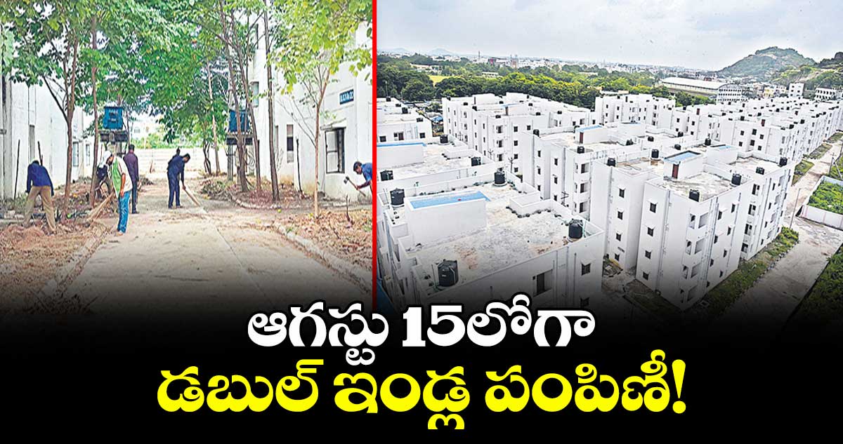 ఆగస్టు 15లోగా డబుల్ ఇండ్ల పంపిణీ!