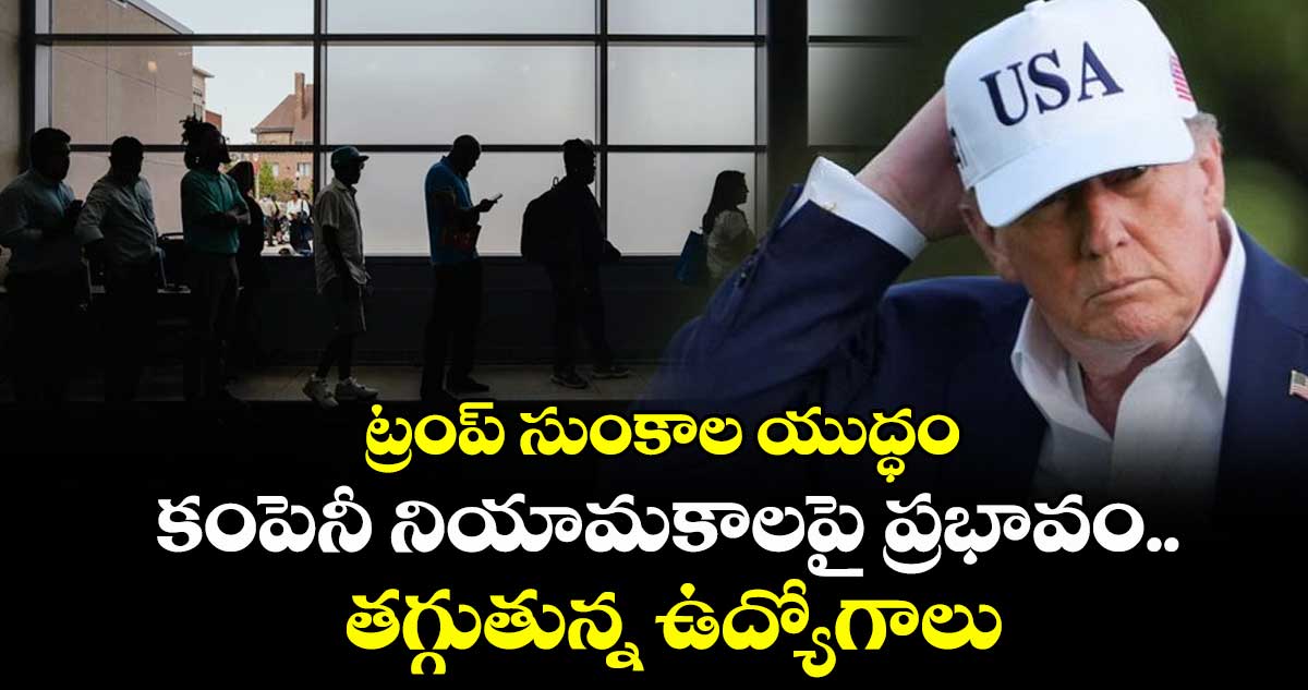 ట్రంప్ సుంకాల యుద్ధం: కంపెనీ నియామకాలపై ప్రభావం.. తగ్గుతున్న ఉద్యోగాలు..