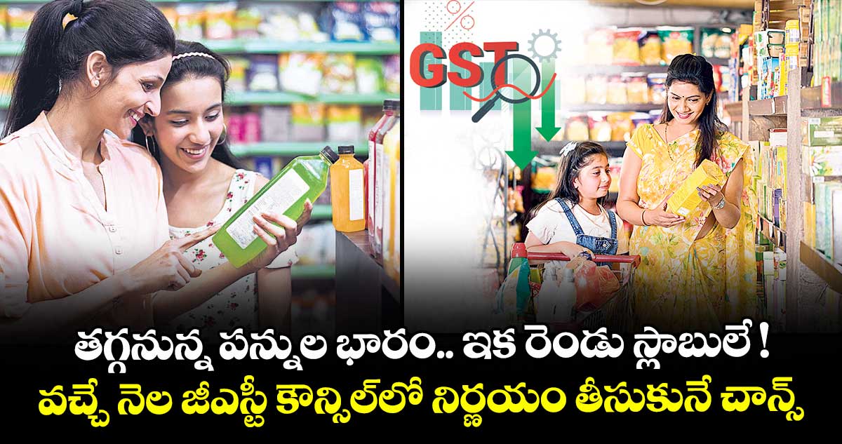 తగ్గనున్న పన్నుల భారం.. ఇక రెండు స్లాబులే ! వచ్చే నెల జీఎస్టీ కౌన్సిల్⁬లో నిర్ణయం తీసుకునే చాన్స్