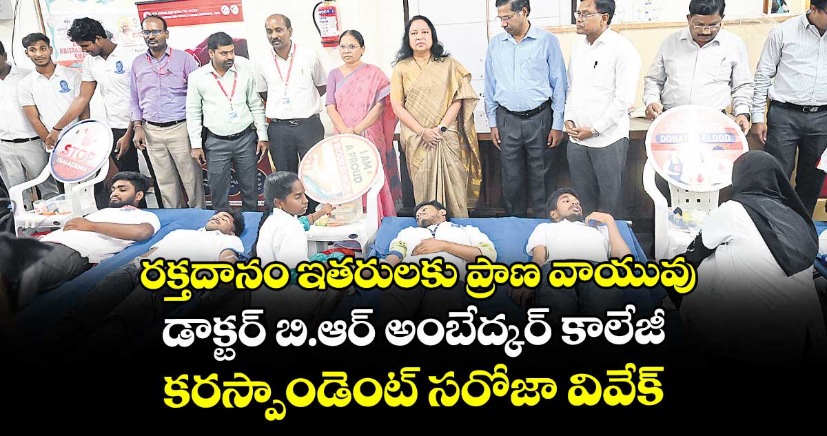 రక్తదానం ఇతరులకు ప్రాణ వాయువు: డాక్టర్ బి.ఆర్ అంబేద్కర్ కాలేజీ కరస్పాండెంట్ సరోజా వివేక్