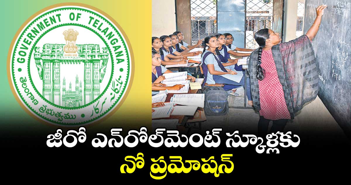 జీరో ఎన్రోల్మెంట్ స్కూళ్లకు నో ప్రమోషన్ : స్కూల్ ఎడ్యుకేషన్ డైరెక్టరేట్