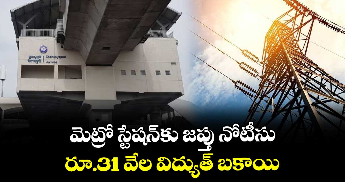 మెట్రో స్టేషన్కు జప్తు నోటీసు... రూ.31 వేల విద్యుత్ బకాయి