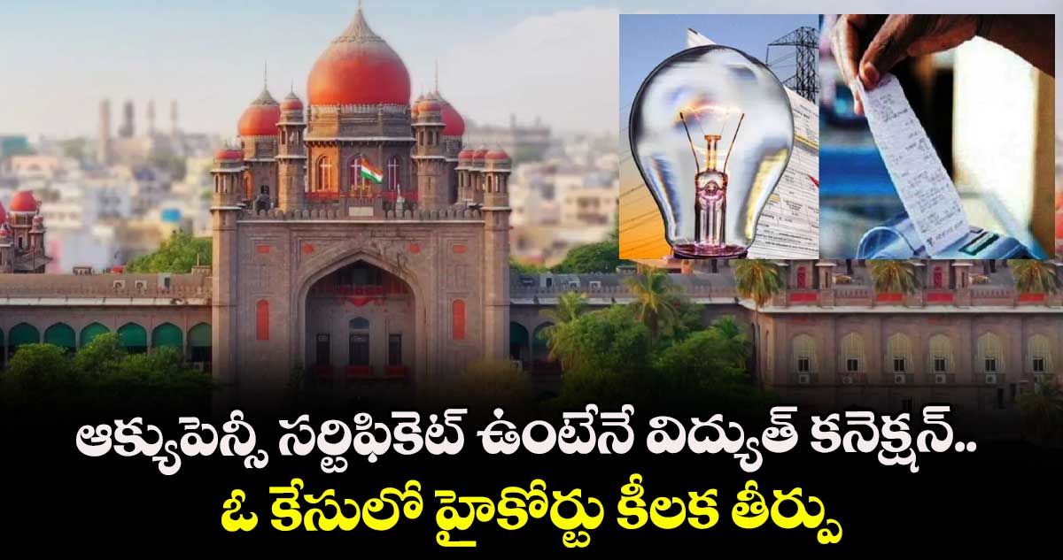 ఆక్యుపెన్సీ సర్టిఫికెట్ ఉంటేనే విద్యుత్ కనెక్షన్.. ఓ కేసులో హైకోర్టు కీలక తీర్పు