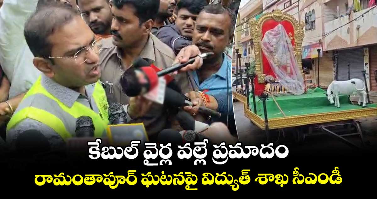 కేబుల్ వైర్ల వల్లే ప్రమాదం..రామంతాపూర్ ఘటనపై విద్యుత్ శాఖ సీఎండీ 