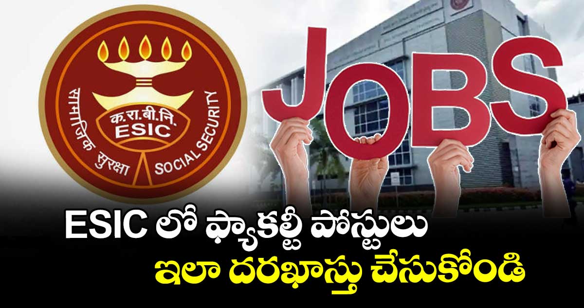 Job News: ESIC లో ఫ్యాకల్టీ పోస్టులు.. ఇలా దరఖాస్తు చేసుకోండి..