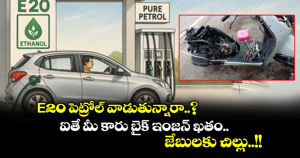 E20 పెట్రోల్ వాడుతున్నారా..? ఐతే మీ కారు బైక్ ఇంజన్ ఖతం.. జేబులకు చిల్లు..!!
