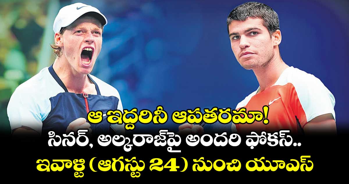 ఆ ఇద్దరినీ ఆపతరమా! సినర్, అల్కరాజ్పై అందరి ఫోకస్.. ఇవాళ్టి (ఆగస్టు 24) నుంచి యూఎస్ ఓపెన్