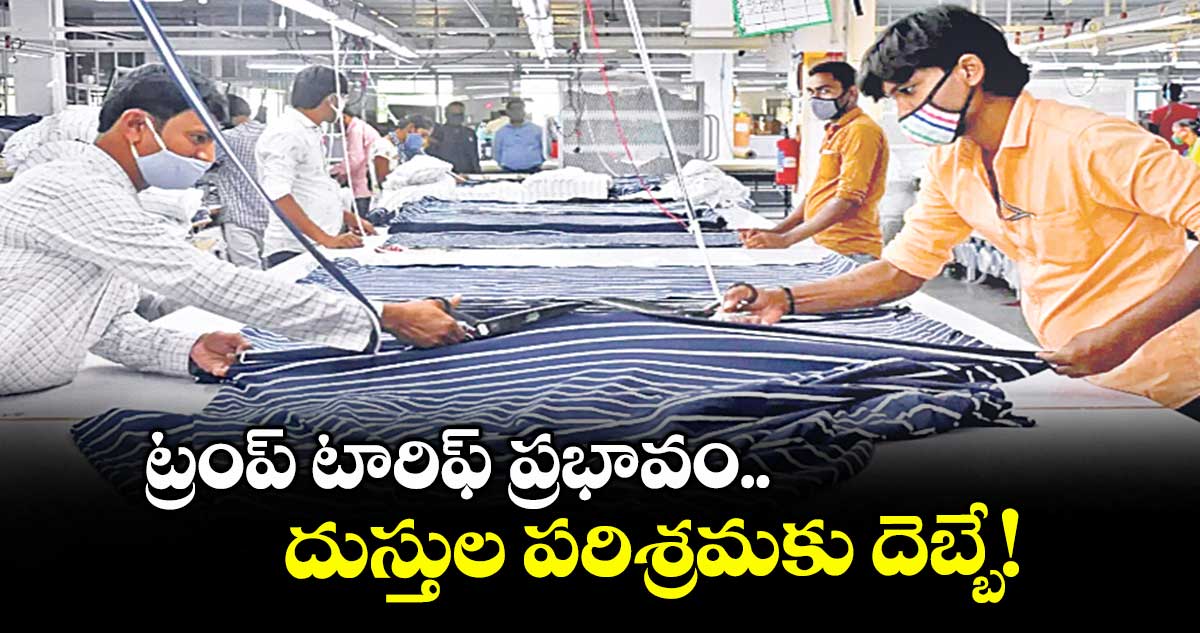 ట్రంప్ టారిఫ్ ప్రభావం..దుస్తుల పరిశ్రమకు దెబ్బే!