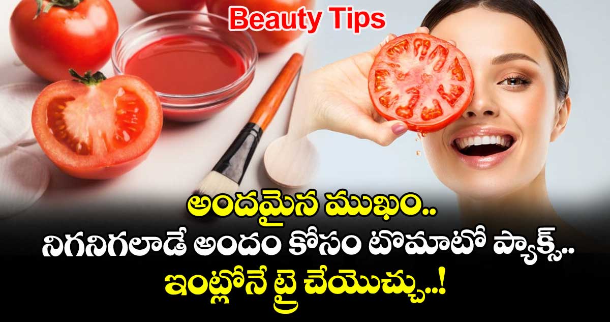 Beauty Tips : అందమైన ముఖం.. నిగనిగలాడే అందం కోసం టొమాటో ప్యాక్స్.. ఇంట్లోనే ట్రై చేయొచ్చు..!