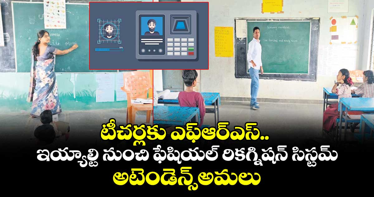 టీచర్లకు ఎఫ్ఆర్ఎస్.. ఇయ్యాల్టి నుంచి ఫేషియల్ రికగ్నిషన్ సిస్టమ్ అటెండెన్స్అమలు