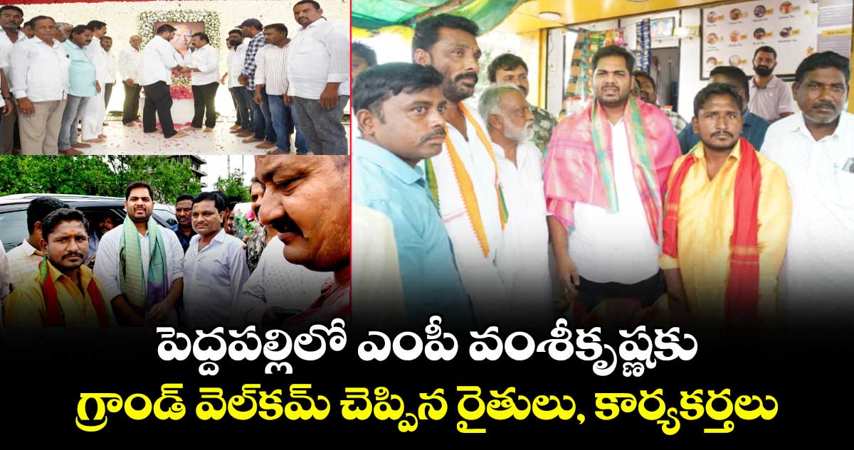 పెద్దపల్లిలో ఎంపీ వంశీకృష్ణకు గ్రాండ్ వెల్⁭కమ్ చెప్పిన రైతులు, కార్యకర్తలు