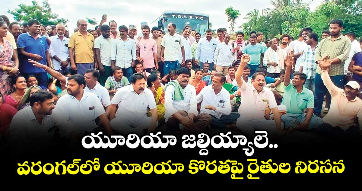 యూరియా జల్దియ్యాలె..వరంగల్‌లో యూరియా కొరతపై రైతుల నిరసన