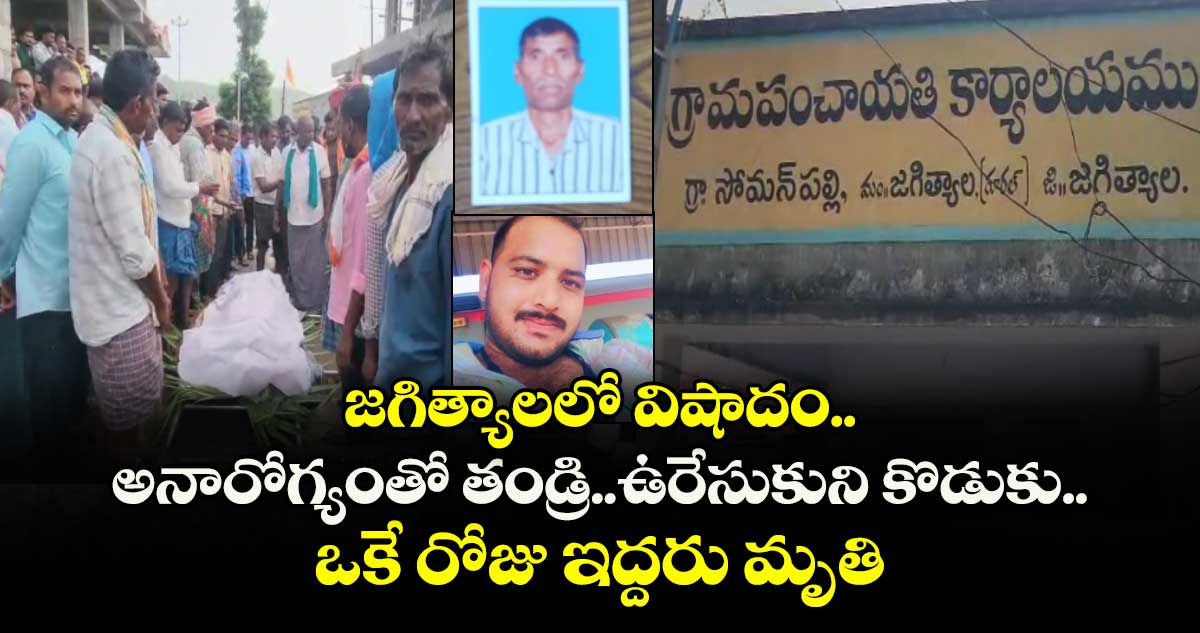 జగిత్యాలలో  అనారోగ్యంతో తండ్రి..ఉరేసుకుని కొడుకు..ఒకే రోజు ఇద్దరు మృతి