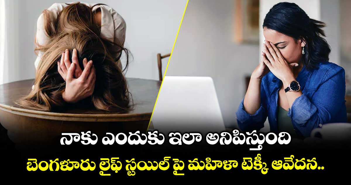 నాకు ఎందుకు ఇలా అనిపిస్తుంది..: బెంగళూరు లైఫ్ స్టయిల్ పై మహిళా టెక్కీ ఆవేదన.. 