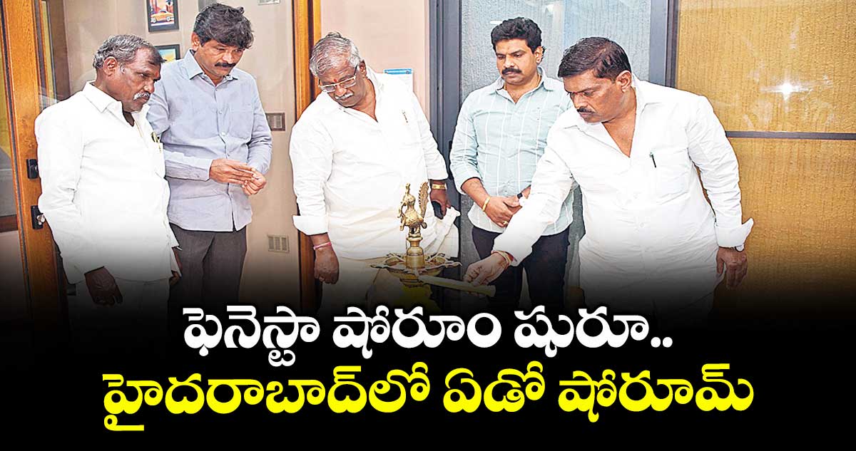 ఫెనెస్టా షోరూం షురూ.. హైదరాబాద్‌‌‌‌‌‌‌‌లో ఏడో షోరూమ్‌‌‌‌‌‌‌‌