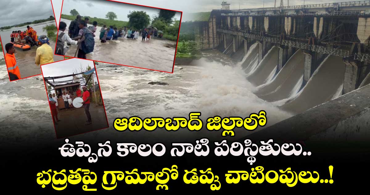 ఆదిలాబాద్ జిల్లాలో ఉప్పెన కాలం నాటి పరిస్థితులు.. భద్రతపై గ్రామాల్లో డప్పు చాటింపులు..!