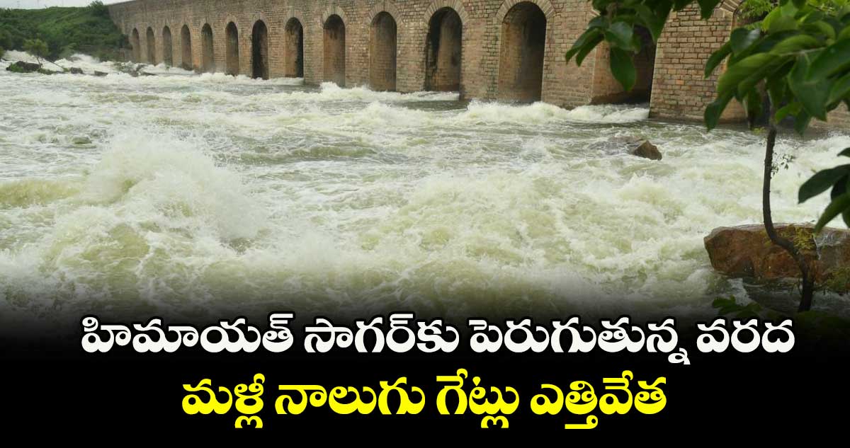 హిమాయత్ సాగర్ కు పెరుగుతున్న వరద.. మళ్లీ నాలుగు గేట్లు ఎత్తివేత..  