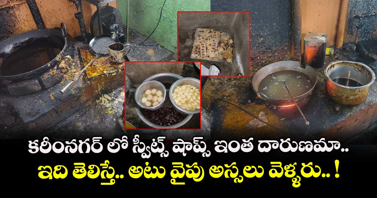 కరీంనగర్ లో స్వీట్స్ షాప్స్ ఇంత దారుణమా... ఇది తెలిస్తే.. అటు వైపు అస్సలు వెళ్ళరు.. !