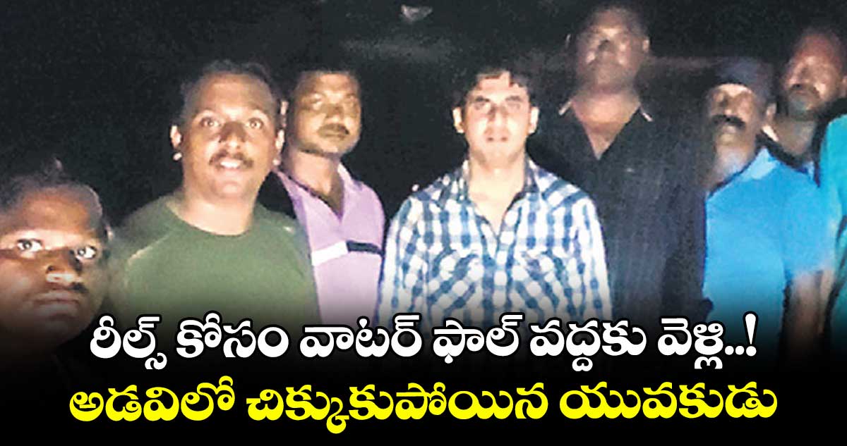 రీల్స్ కోసం వాటర్ ఫాల్ వద్దకు వెళ్లి..! అడవిలో చిక్కుకుపోయిన యువకుడు