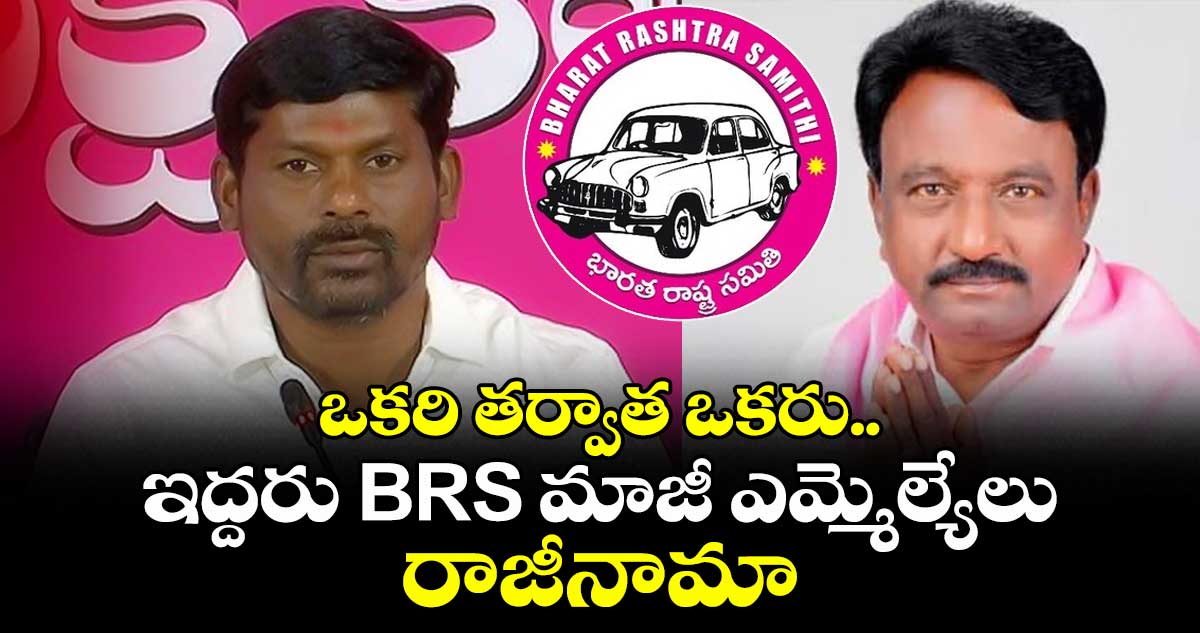 ఒకరి తర్వాత ఒకరు.. ఇద్దరు BRS మాజీ ఎమ్మెల్యేలు రాజీనామా
