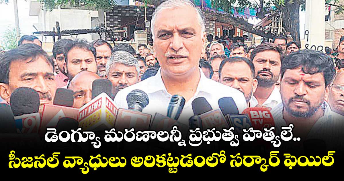 డెంగ్యూ మరణాలన్నీ ప్రభుత్వ హత్యలే: హరీశ్రావు