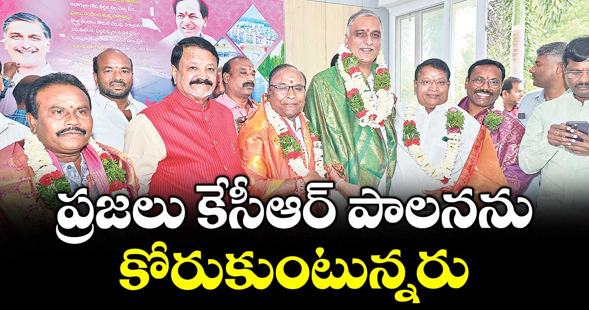 ప్రజలు కేసీఆర్ పాలనను కోరుకుంటున్నరు. : హరీశ్ రావు 