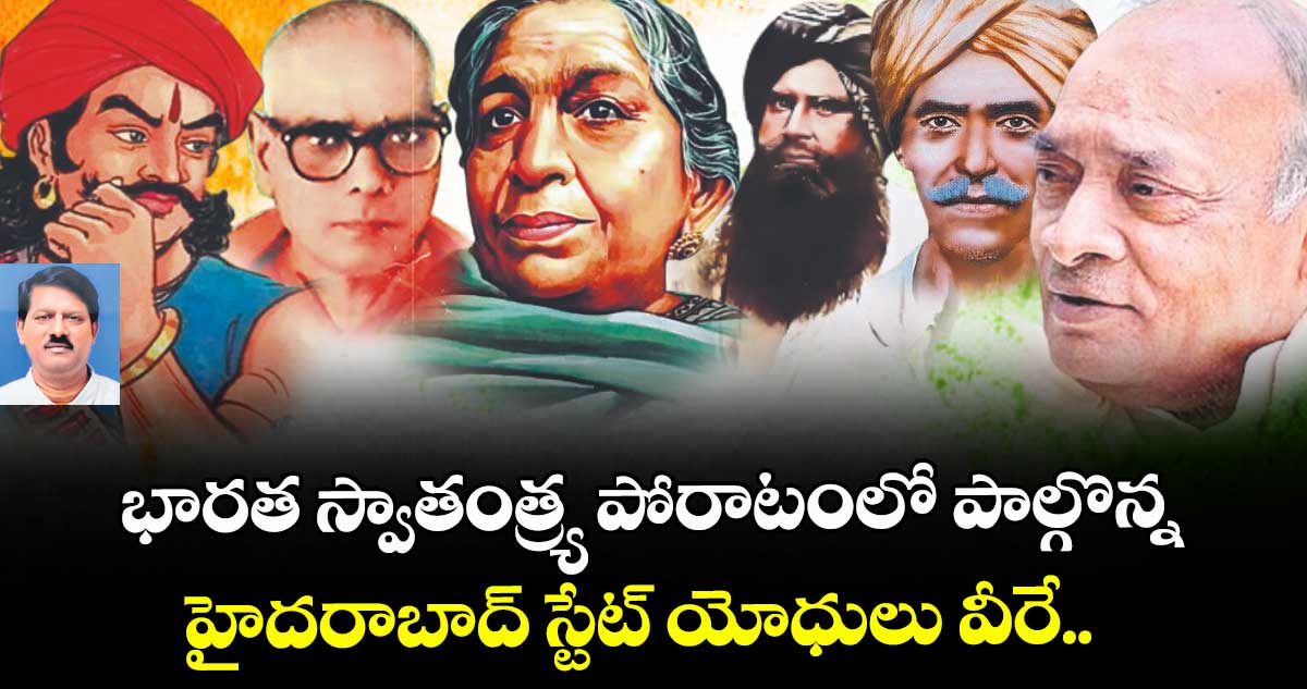 భారత స్వాతంత్య్ర పోరాటంలో పాల్గొన్న హైదరాబాద్ స్టేట్ యోధులు వీరే.. 