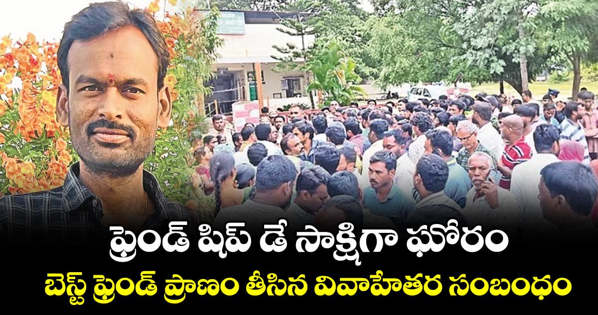 ఫ్రెండ్ షిప్ డే సాక్షిగా ఘోరం.. బెస్ట్ ఫ్రెండ్ ప్రాణం తీసిన వివాహేతర సంబంధం