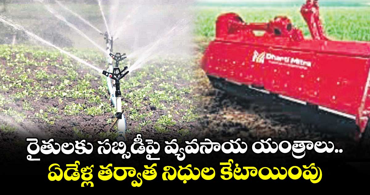  రైతులకు సబ్సిడీపై వ్యవసాయ యంత్రాలు..ఏడేళ్ల తర్వాత నిధుల కేటాయింపు