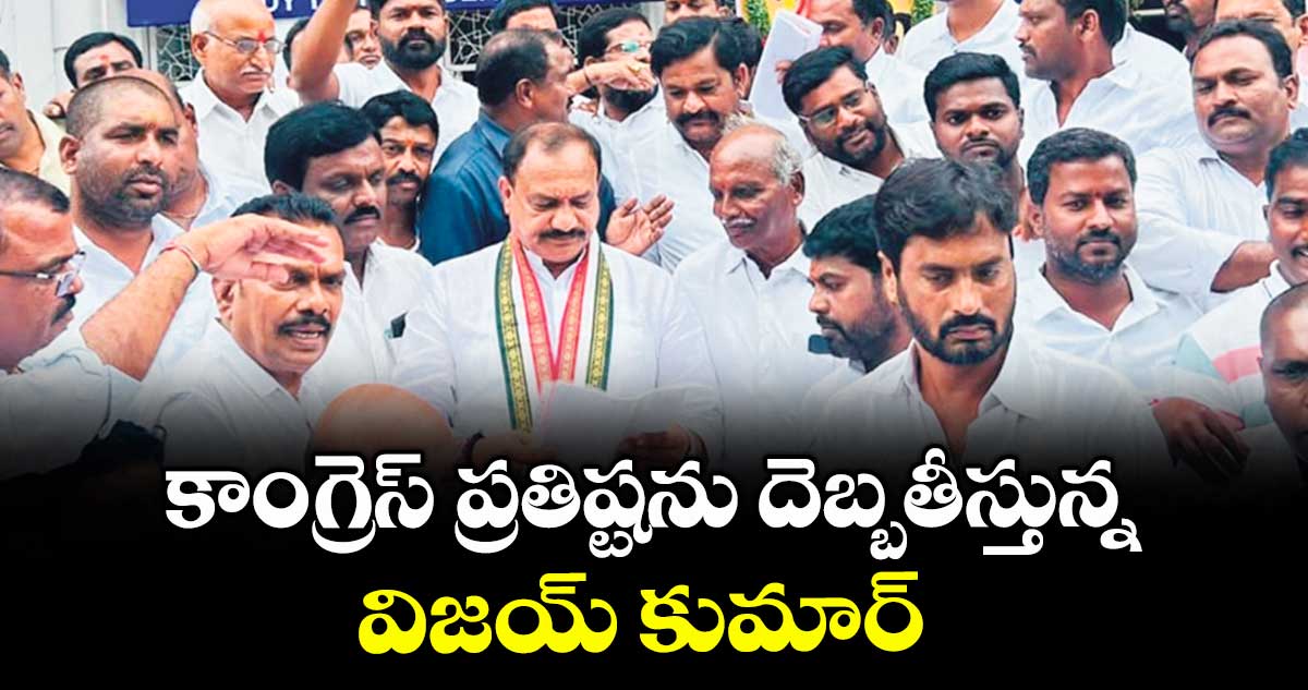 కాంగ్రెస్ ప్రతిష్టను దెబ్బతీస్తున్న విజయ్ కుమార్ : గజ్వేల్ కాంగ్రెస్ నాయకులు
