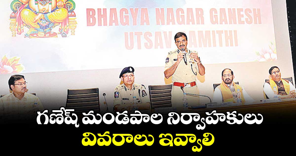 గణేష్ మండపాల నిర్వాహకులు వివరాలు ఇవ్వాలి : సీపీ సీవీ ఆనంద్