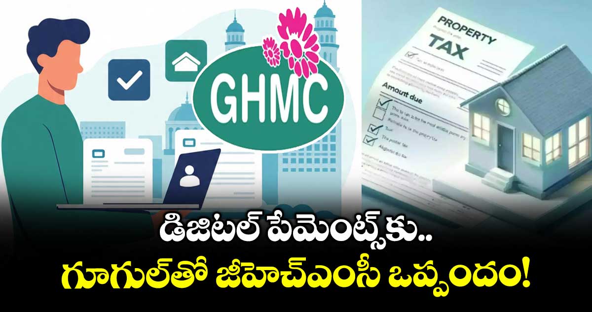 డిజిటల్ పేమెంట్స్ కు .. గూగుల్ తో జీహెచ్ఎంసీ ఒప్పందం!