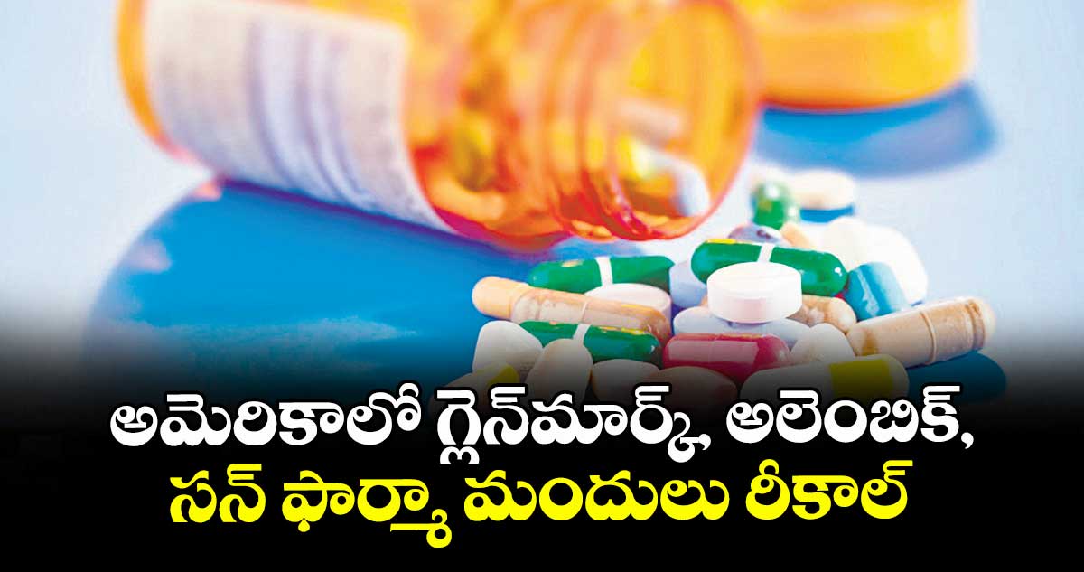 అమెరికాలో గ్లెన్మార్క్, అలెంబిక్, సన్ ఫార్మా మందులు రీకాల్