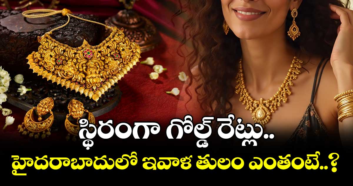 Gold Rate: స్థిరంగా గోల్డ్ రేట్లు.. హైదరాబాదులో ఇవాళ తులం ఎంతంటే..?