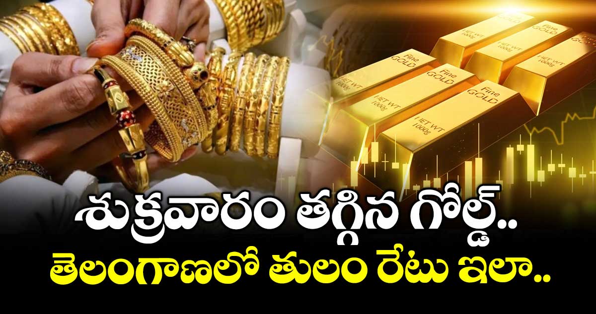 Gold Rate: శుక్రవారం తగ్గిన గోల్డ్.. తెలంగాణలో తులం రేటు ఇలా..